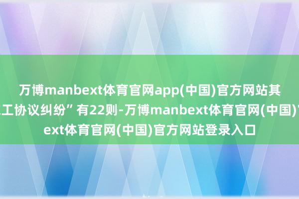 万博manbext体育官网app(中国)官方网站其次为“开荒工程施工协议纠纷”有22则-万博manbext体育官网(中国)官方网站登录入口