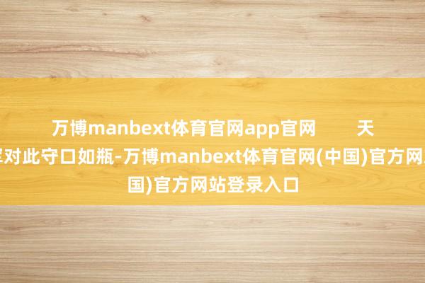 万博manbext体育官网app官网        天然好意思军对此守口如瓶-万博manbext体育官网(中国)官方网站登录入口
